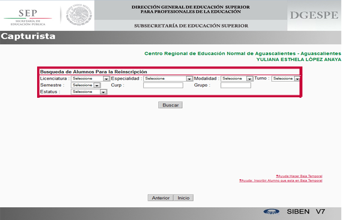 Entrar a la sesión de Capturista y/o Supervisor para realizar algun movimiento con los Alumnos, encontrará
                                              con un Caudro de Búsqueda, el cual tiene varios filtros que puede utilizar para ubicar a un alumno en especifico o bien a un grupo de                                               Alumnos.
                                              <p>Los filtros son los siguientes:<b> Licenciatura, Especialidad, Modalidad, Turno, Semestre, CURP, Grupo y Status.</b></p>
                                              <p><b>No es necesario llenar todos los filtros para realizar una consulta</b> al menos que se este realizando una consulta muy especifica                                                    donde se tenga que poner mas de 3 o 4 filtros</p>
                                              <p>Adelante se muestran algunos ejemplos.</p>
                                              